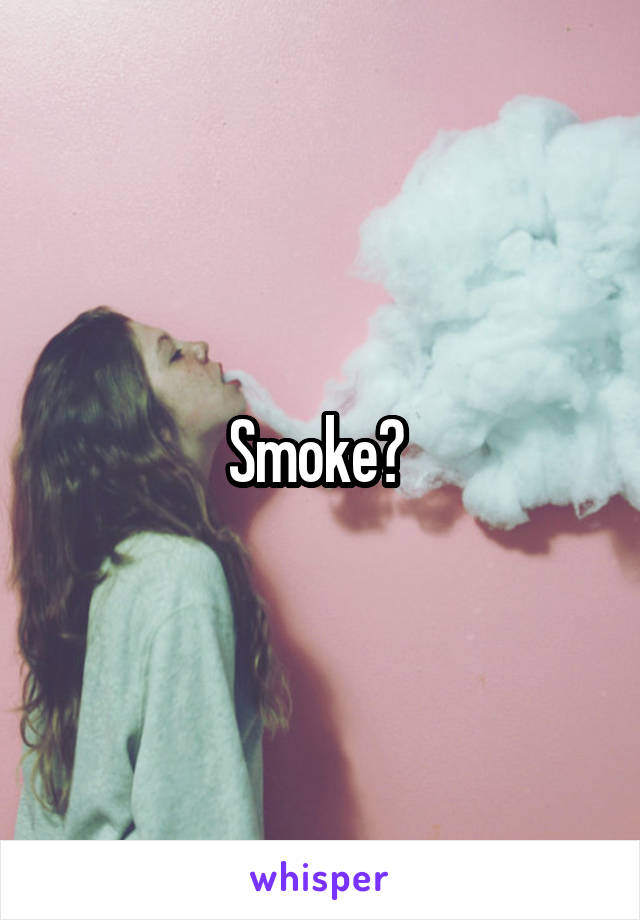 Smoke? 