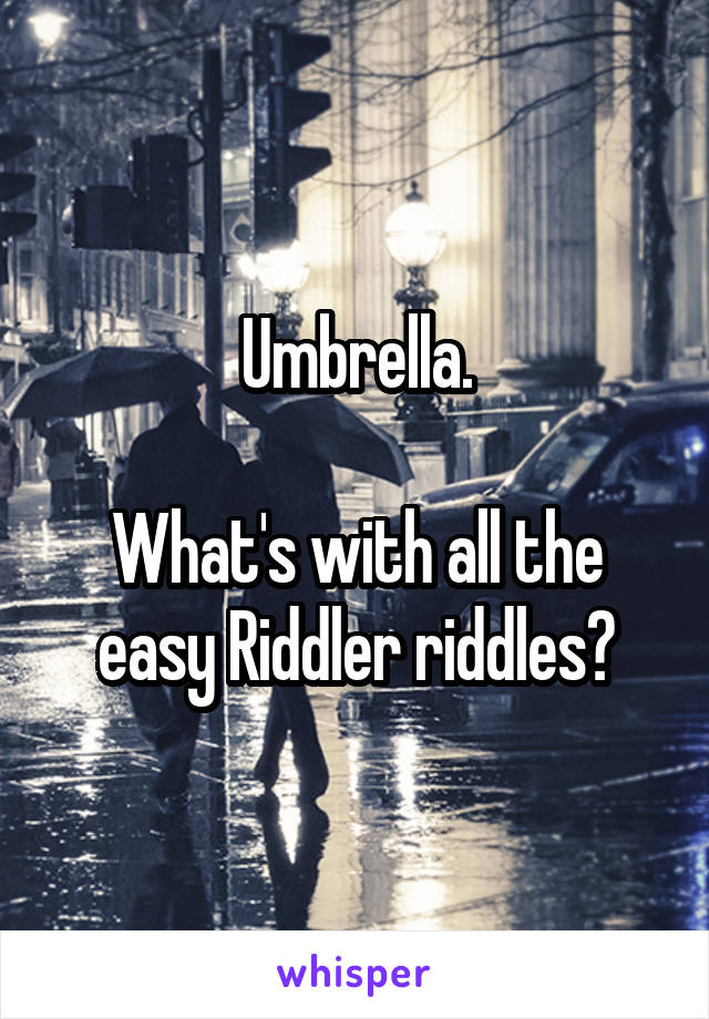 Umbrella.

What's with all the easy Riddler riddles?