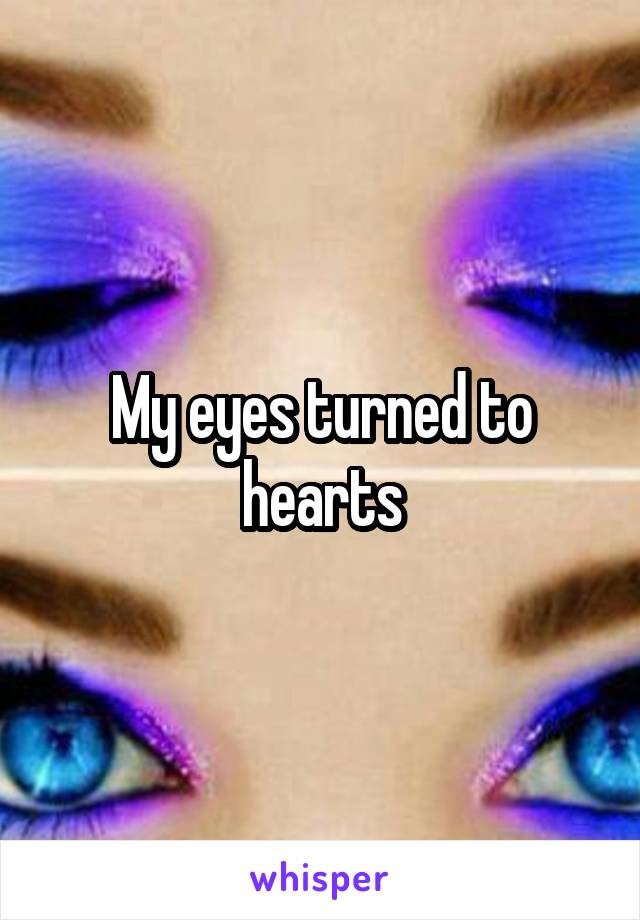 My eyes turned to hearts