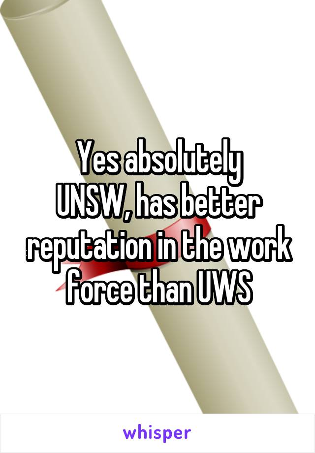 Yes absolutely
UNSW, has better reputation in the work force than UWS