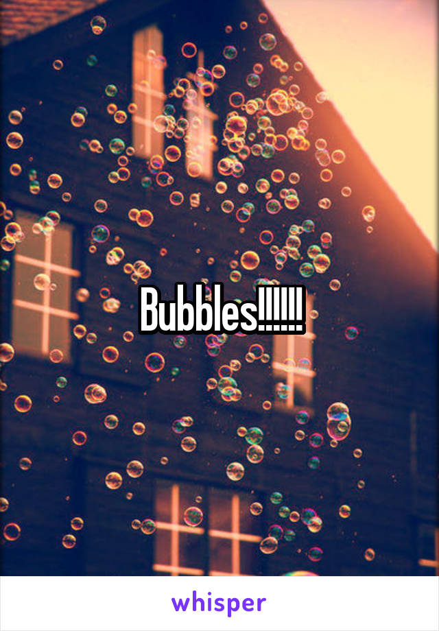 Bubbles!!!!!!