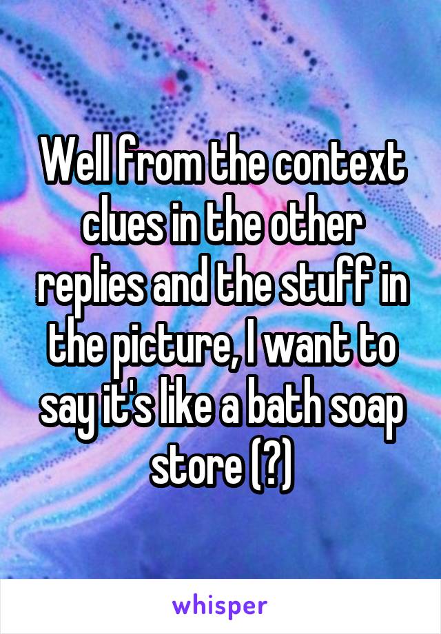 Well from the context clues in the other replies and the stuff in the picture, I want to say it's like a bath soap store (?)