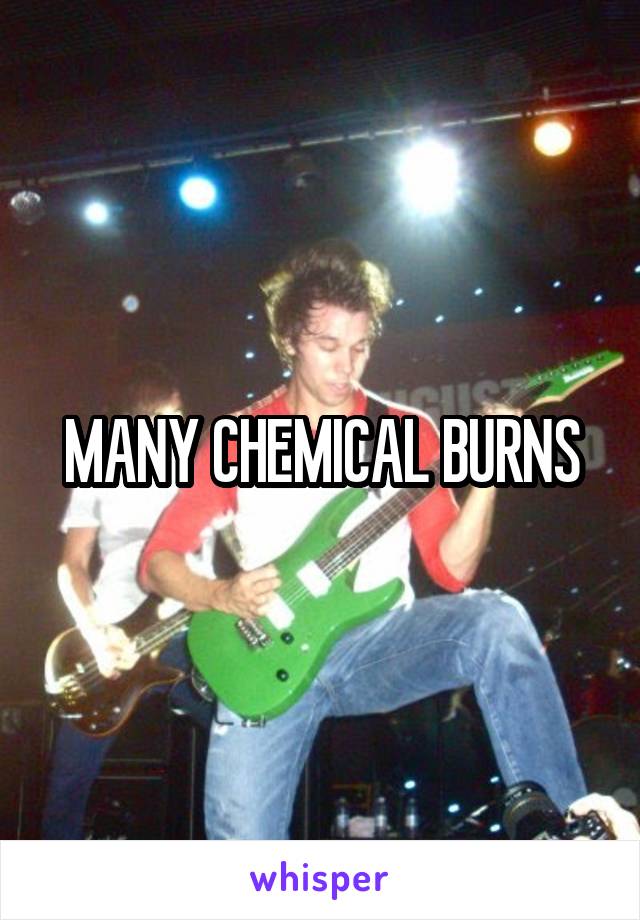 MANY CHEMICAL BURNS