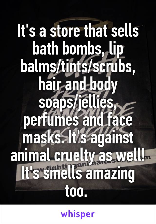 It's a store that sells bath bombs, lip balms/tints/scrubs, hair and body soaps/jellies, perfumes and face masks. It's against animal cruelty as well! It's smells amazing too. 