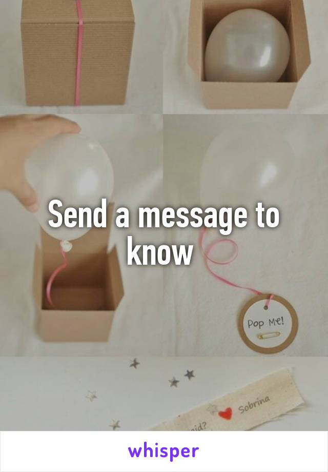 Send a message to know 