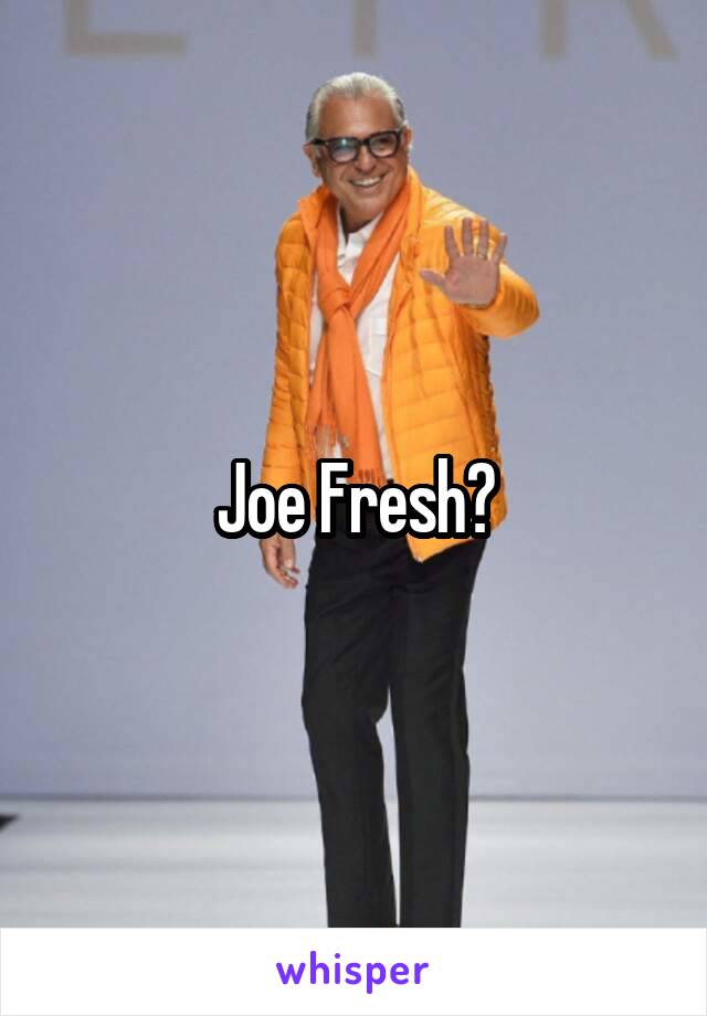 Joe Fresh?