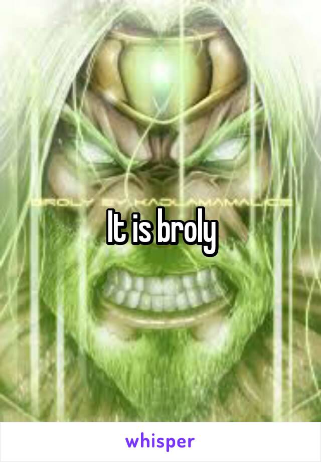 It is broly