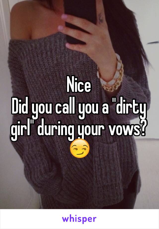 Nice
Did you call you a "dirty girl" during your vows? 😏