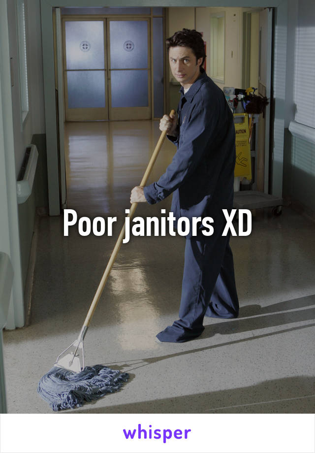Poor janitors XD