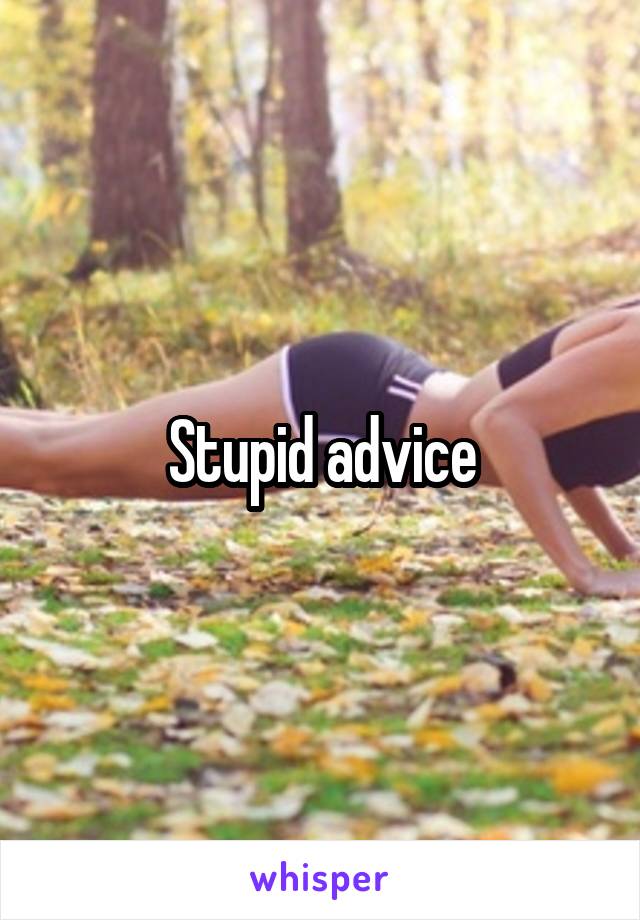 Stupid advice