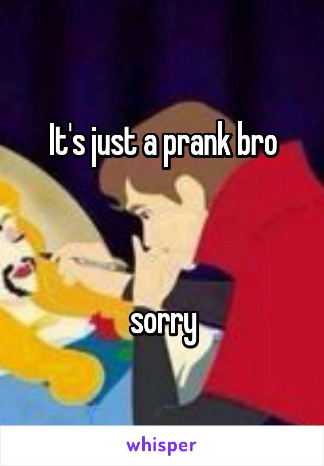 It's just a prank bro



sorry