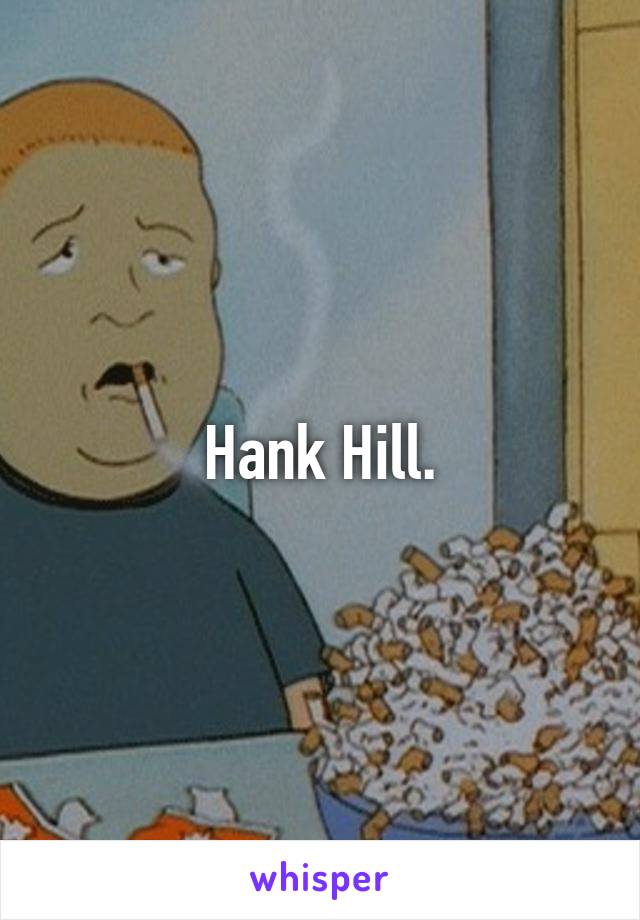 Hank Hill.