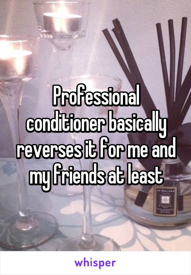 Professional conditioner basically reverses it for me and my friends at least