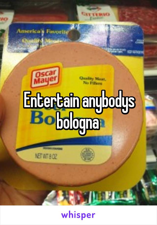 Entertain anybodys bologna 