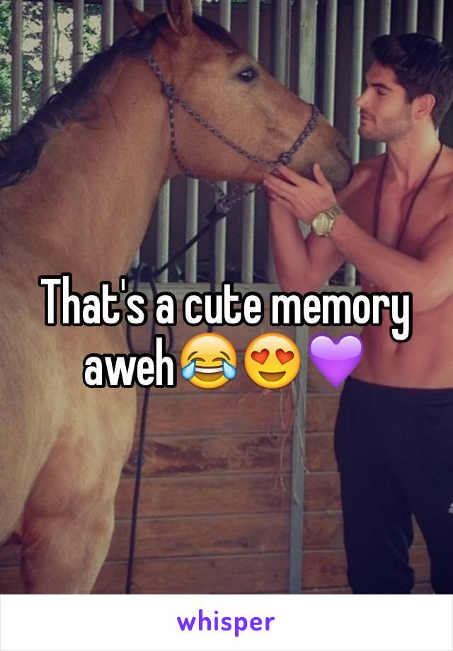 That's a cute memory aweh😂😍💜