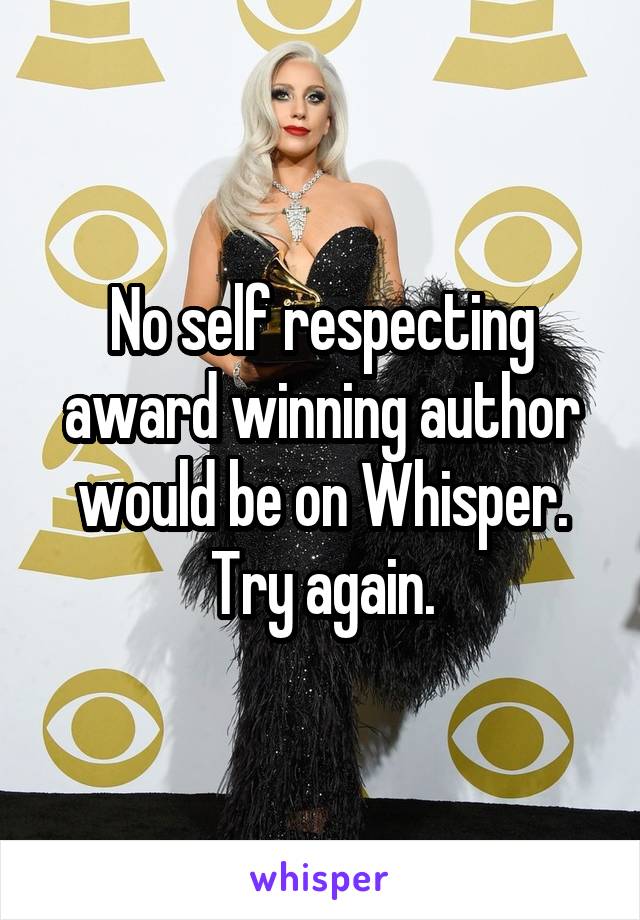 No self respecting award winning author would be on Whisper.
Try again.