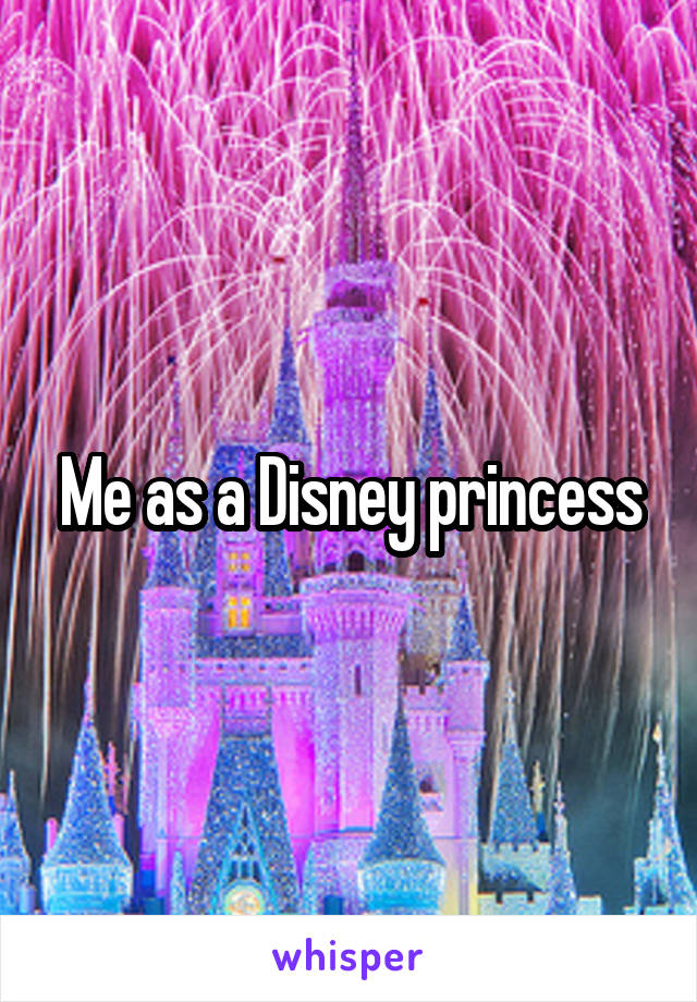 Me as a Disney princess