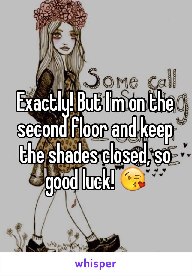 Exactly! But I'm on the second floor and keep the shades closed, so good luck! 😘