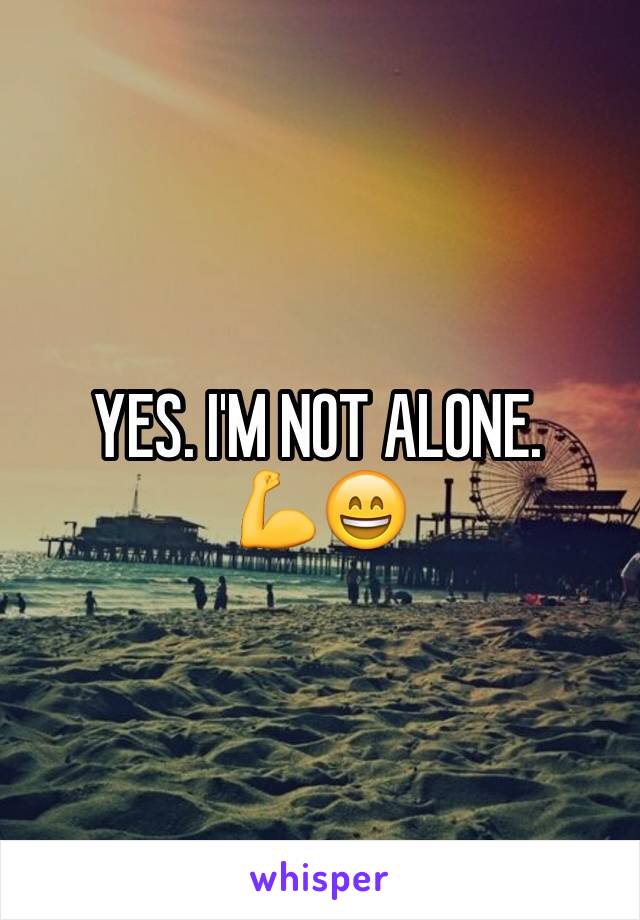 YES. I'M NOT ALONE.
💪😄