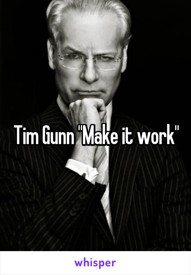 Tim Gunn "Make it work"