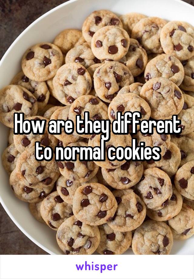 How are they different to normal cookies