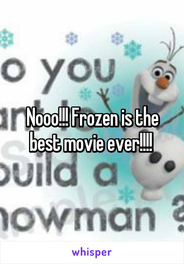 Nooo!!! Frozen is the best movie ever!!!! 