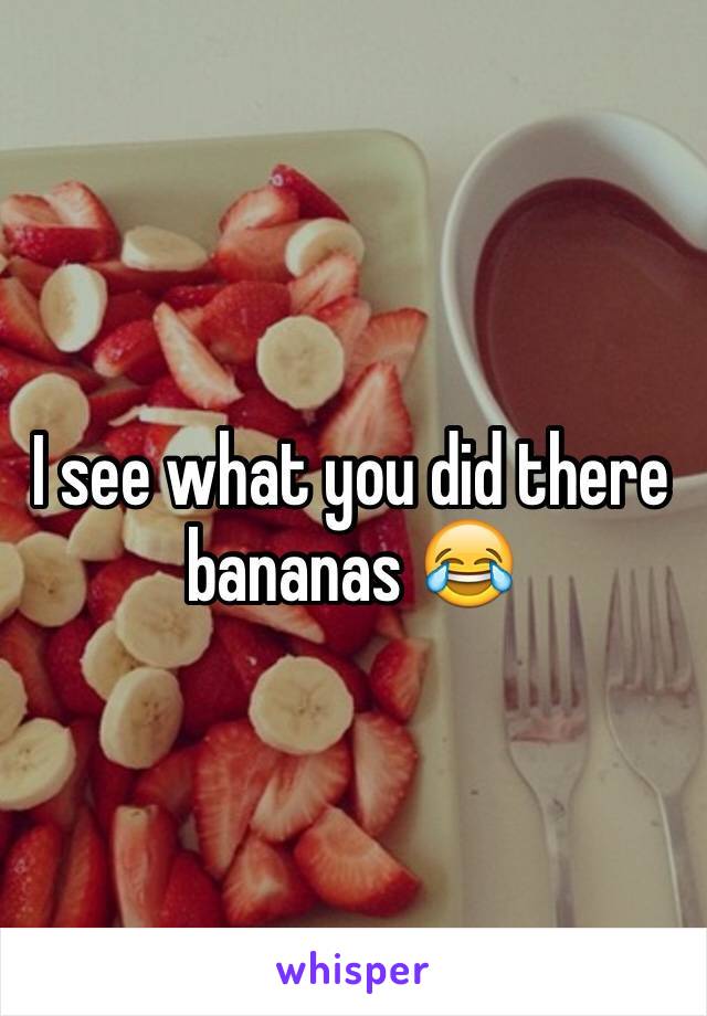I see what you did there bananas 😂