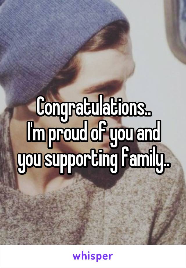 Congratulations..
I'm proud of you and you supporting family..