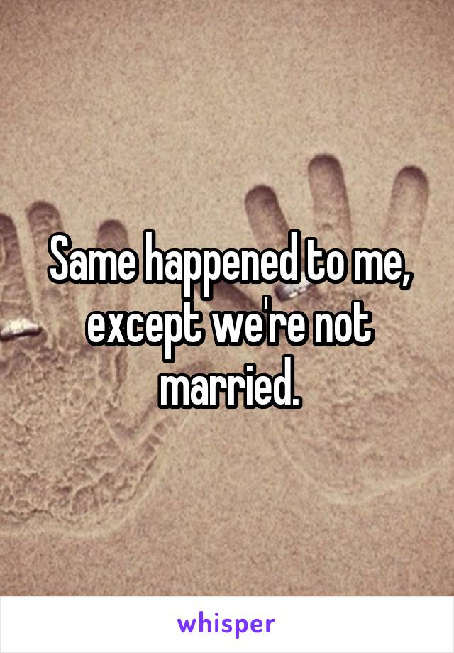Same happened to me, except we're not married.