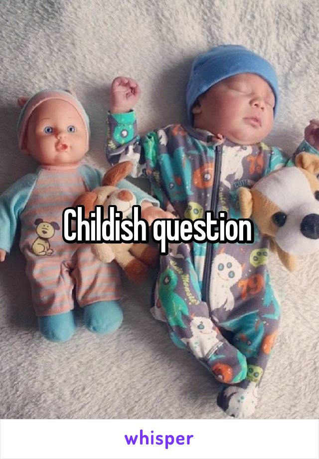 Childish question 