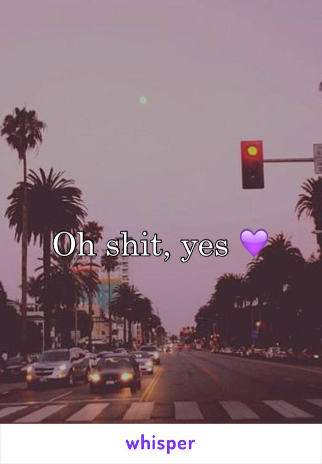 Oh shit, yes 💜