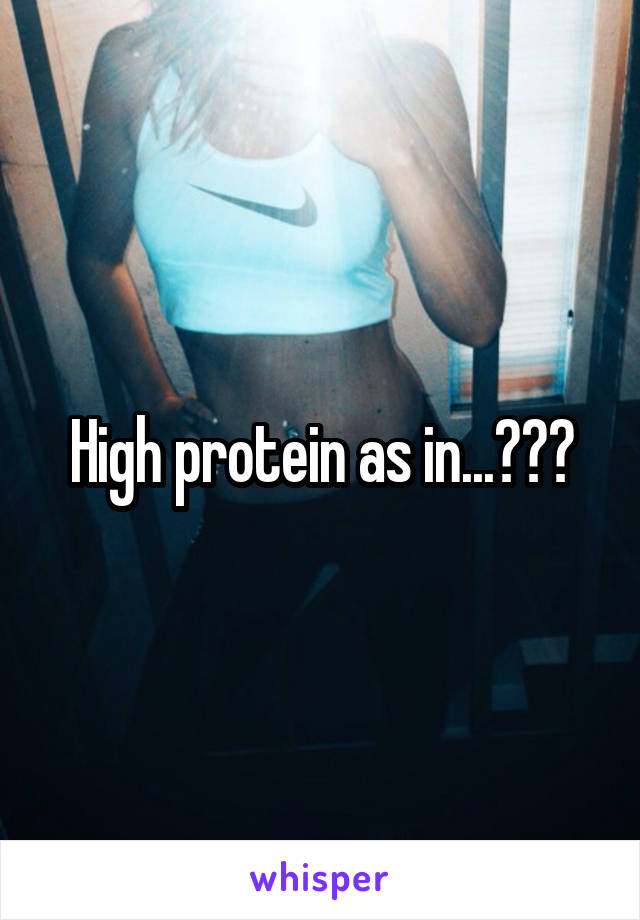 High protein as in...???