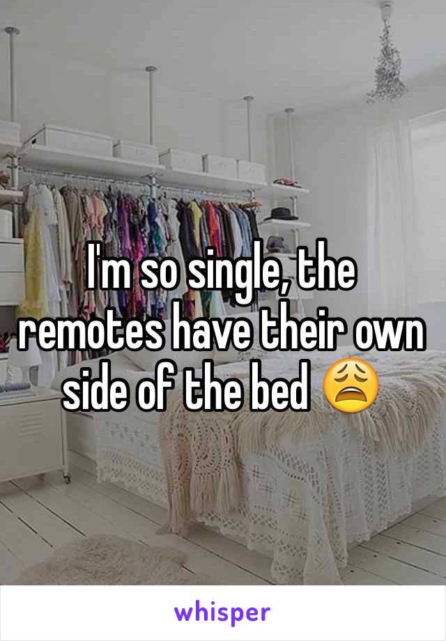 I'm so single, the remotes have their own side of the bed 😩