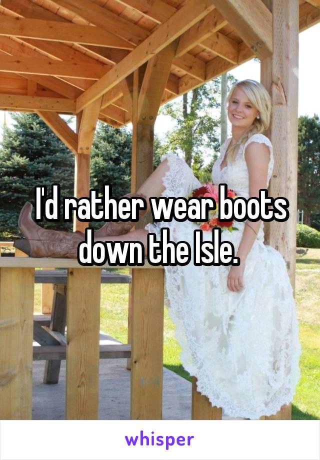 I'd rather wear boots down the Isle. 