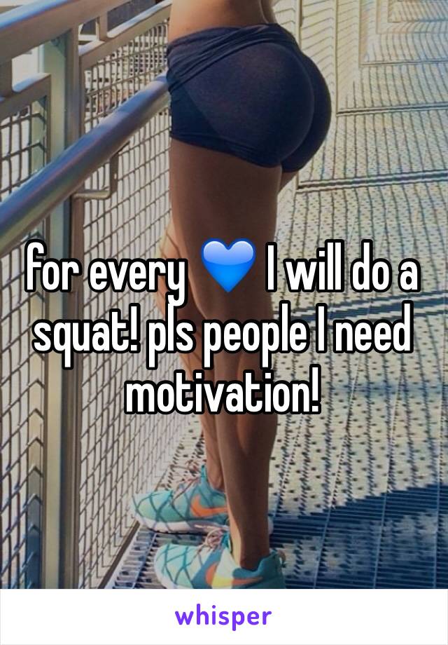 for every 💙 I will do a squat! pls people I need motivation!