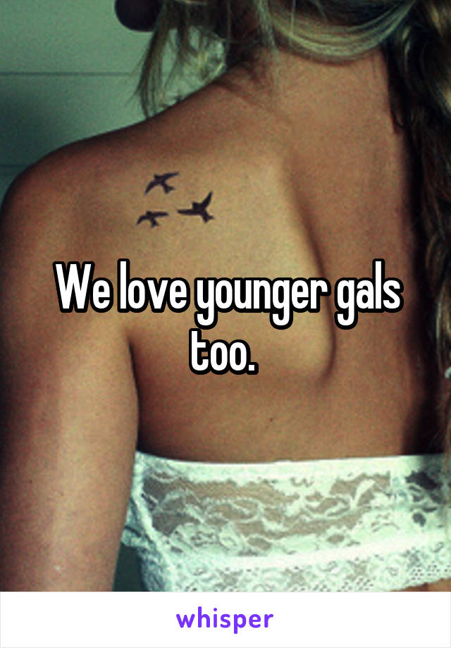 We love younger gals too. 