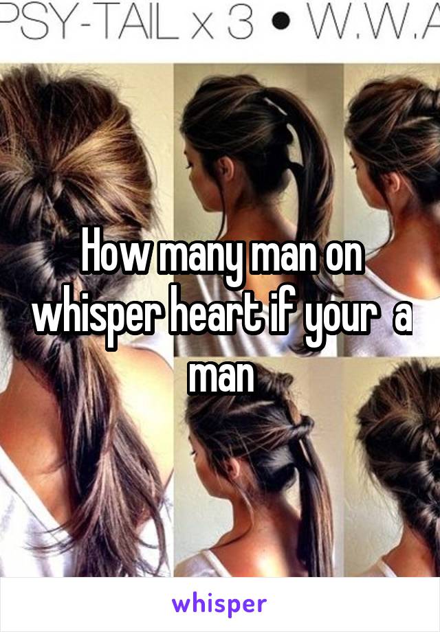How many man on whisper heart if your  a man