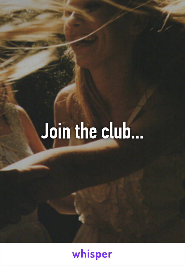 Join the club...