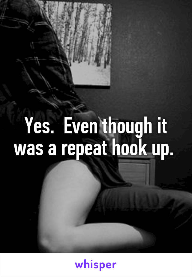 Yes.  Even though it was a repeat hook up. 