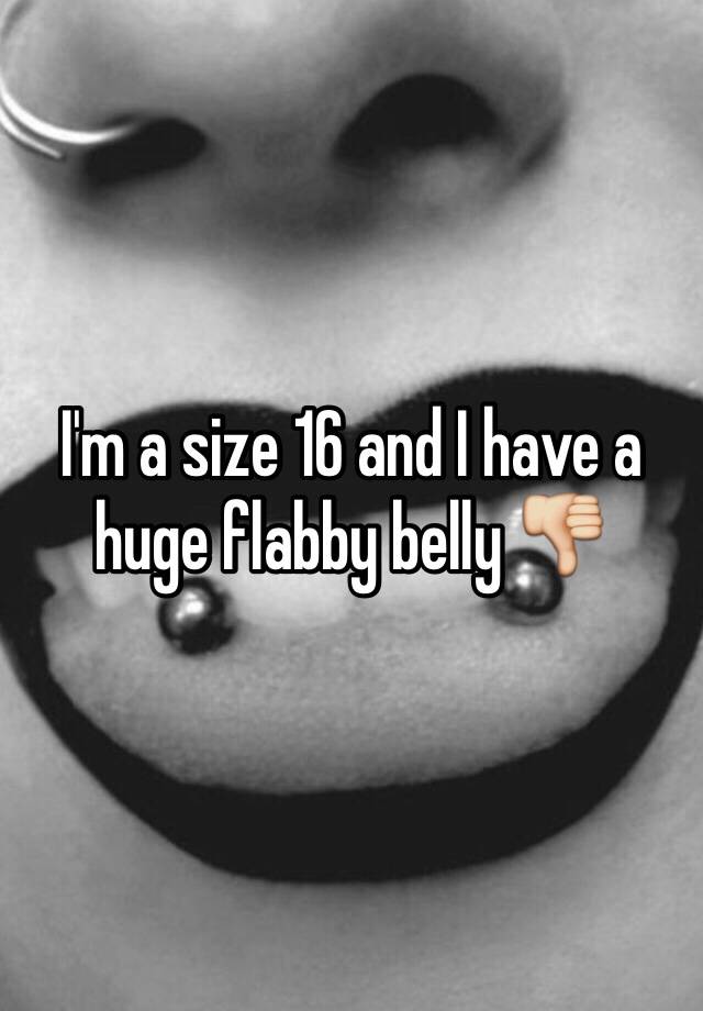 i-m-a-size-16-and-i-have-a-huge-flabby-belly