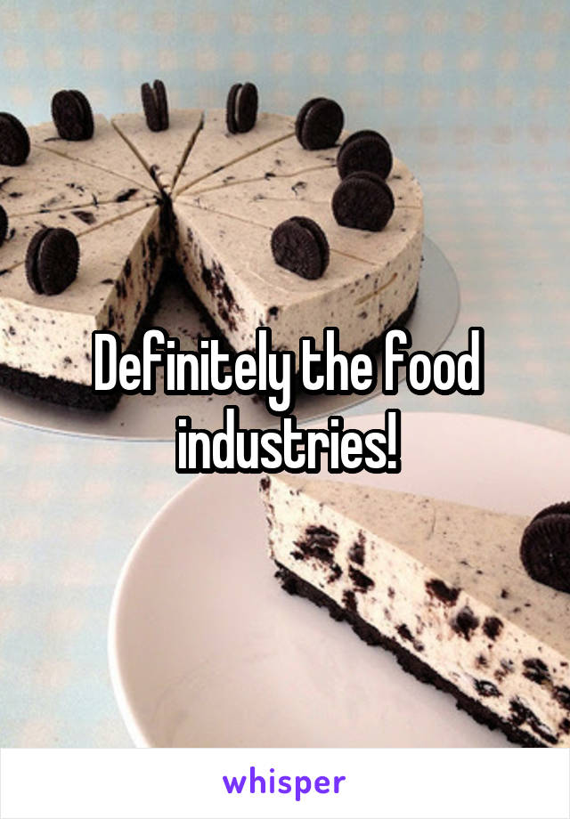 Definitely the food industries!