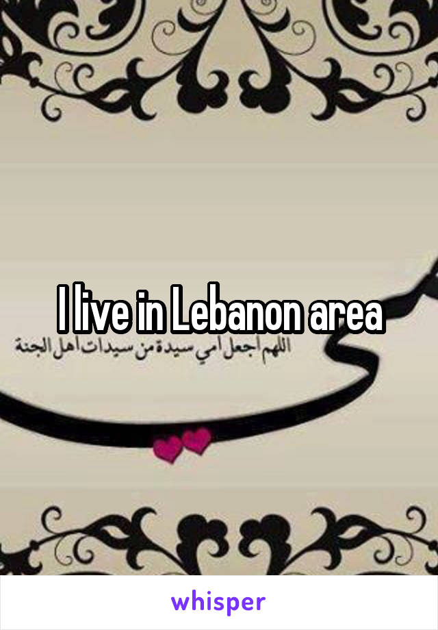 I live in Lebanon area