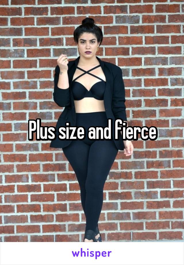 Plus size and fierce