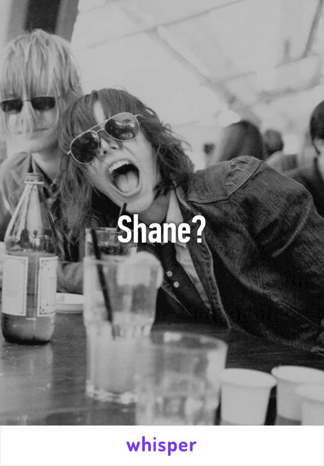 Shane?