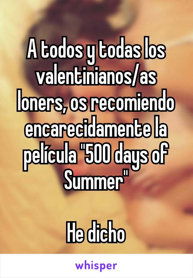 A todos y todas los valentinianos/as loners, os recomiendo encarecidamente la película "500 days of Summer"

He dicho