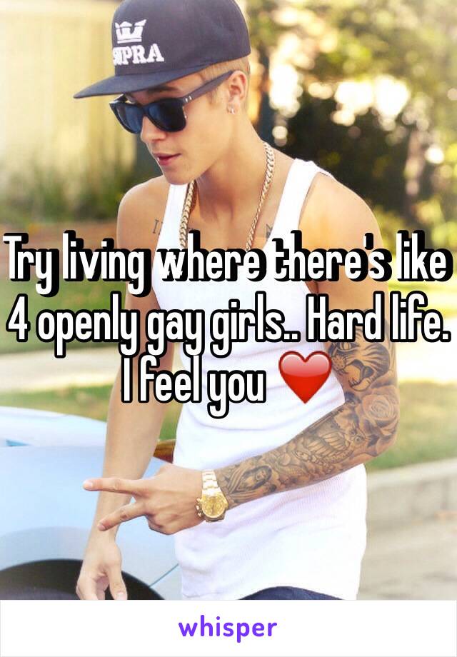 Try living where there's like 4 openly gay girls.. Hard life. I feel you ❤️