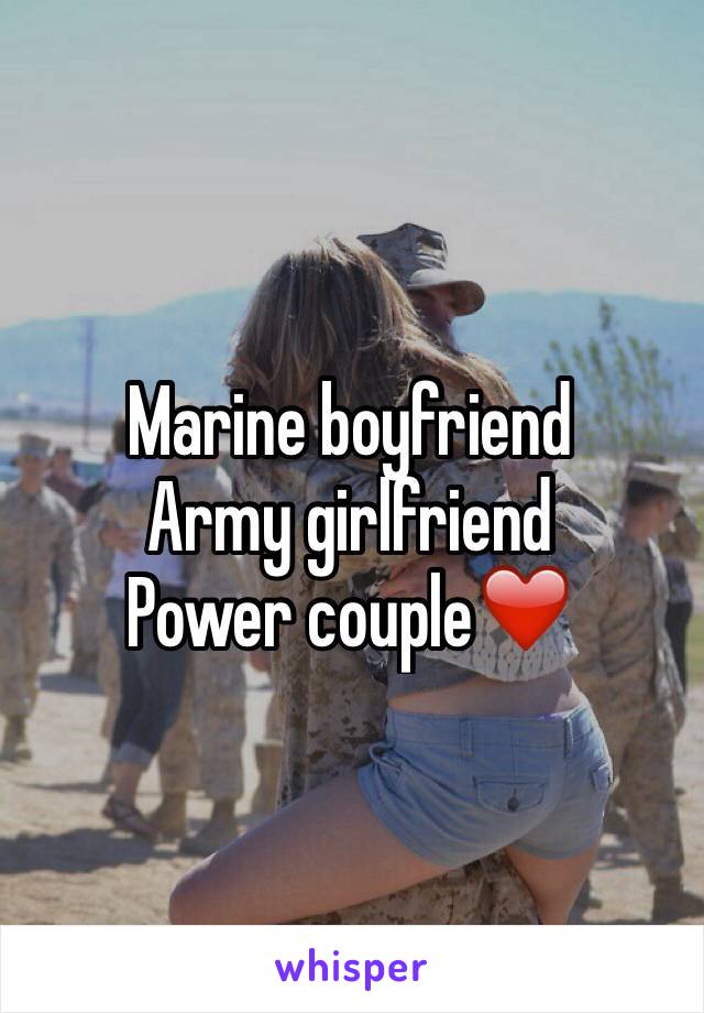 Marine boyfriend
Army girlfriend 
Power couple❤️