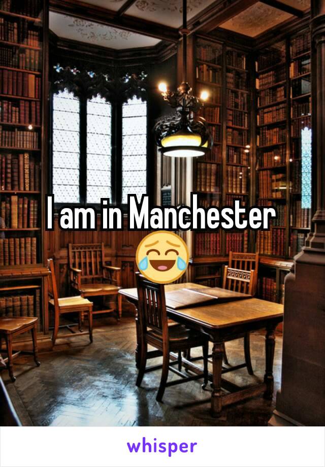 I am in Manchester😂