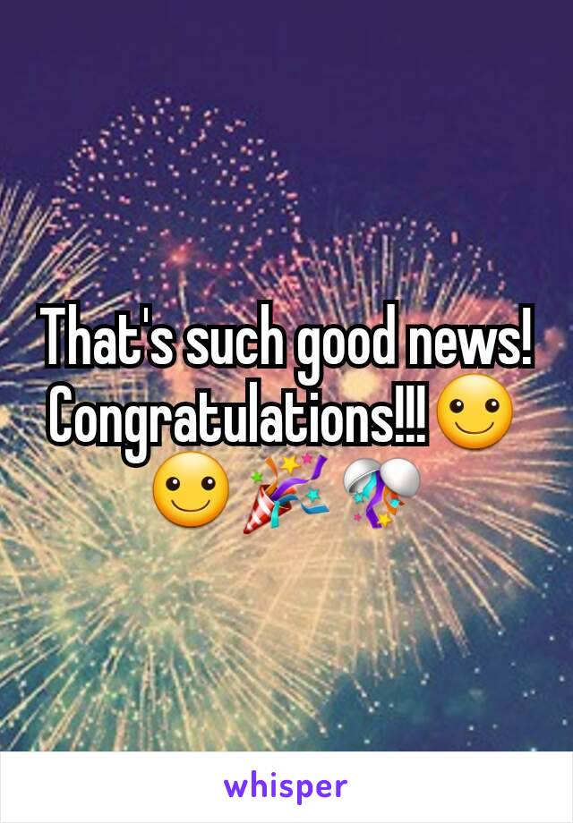 That's such good news! Congratulations!!!☺☺🎉🎊