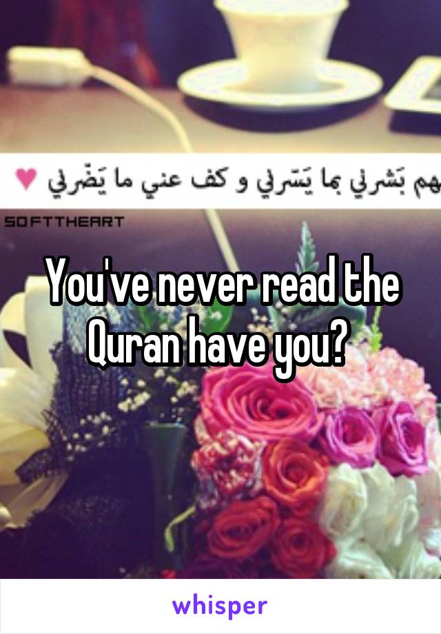 You've never read the Quran have you? 